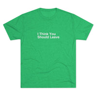 Load image into Gallery viewer, I THINK YOU SHOULD LEAVE
