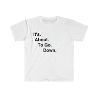 Load image into Gallery viewer, IT&#39;S. ABOUT. TO GO. DOWN.
