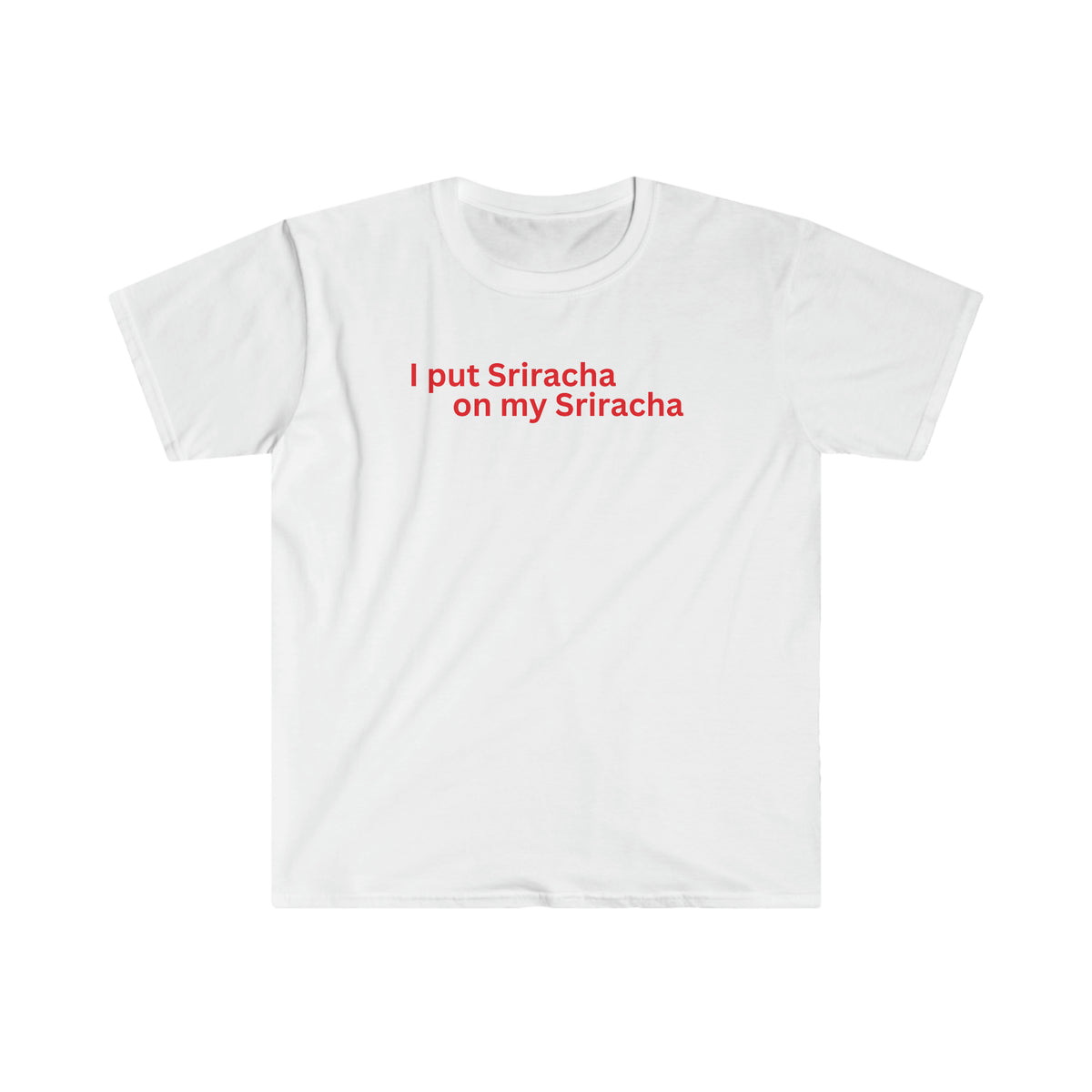 I PUT SRIRACHA ON MY SRIRACHA