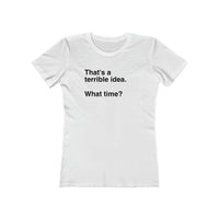 Load image into Gallery viewer, THATS A TERRIBLE IDEA. WHAT TIME?
