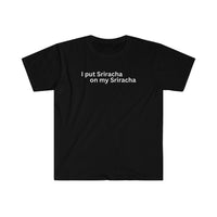 Load image into Gallery viewer, I PUT SRIRACHA ON MY SRIRACHA
