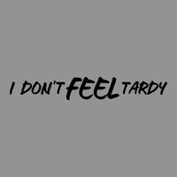 Load image into Gallery viewer, I DON&#39;T FEEL TARDY
