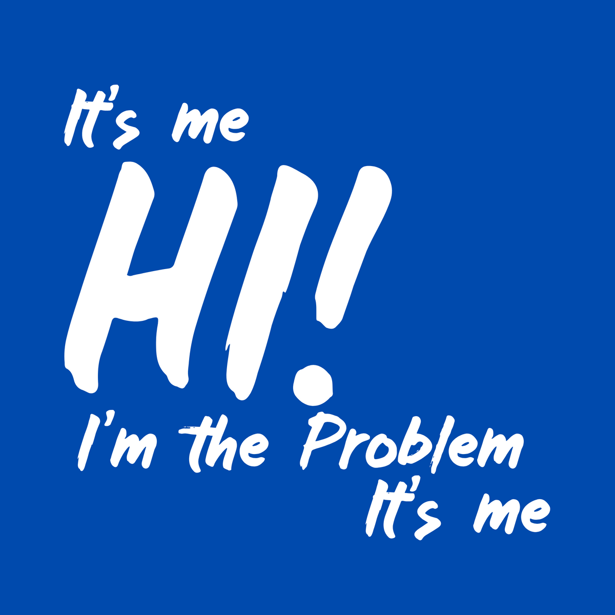 HI! I'M THE PROBLEM